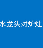 潍坊阴阳风水化煞一百零二—— 水龙头对炉灶